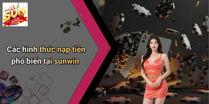 Các hình thức nạp tiền phổ biến tại sunwin