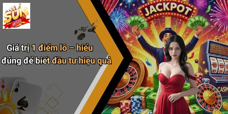 Giá trị 1 điểm lô – hiểu đúng để biết đầu tư hiệu quả