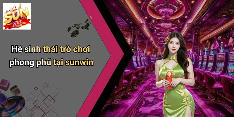 Hệ sinh thái trò chơi phong phú tại sunwin