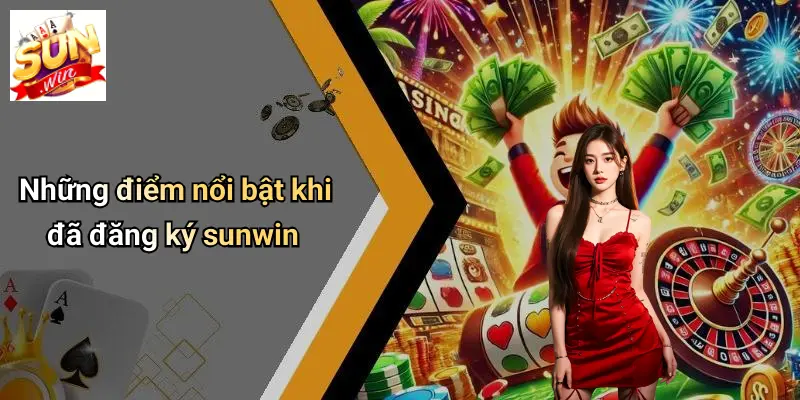 Những điểm nổi bật khi đã đăng ký sunwin