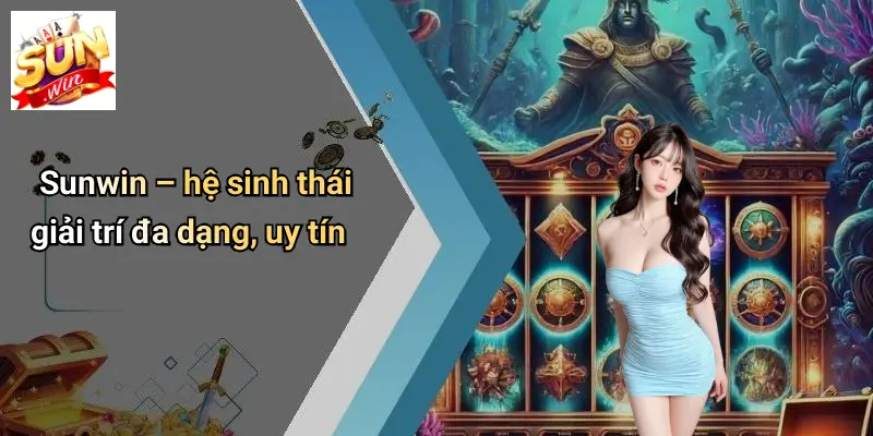 Sunwin – hệ sinh thái giải trí đa dạng, uy tín